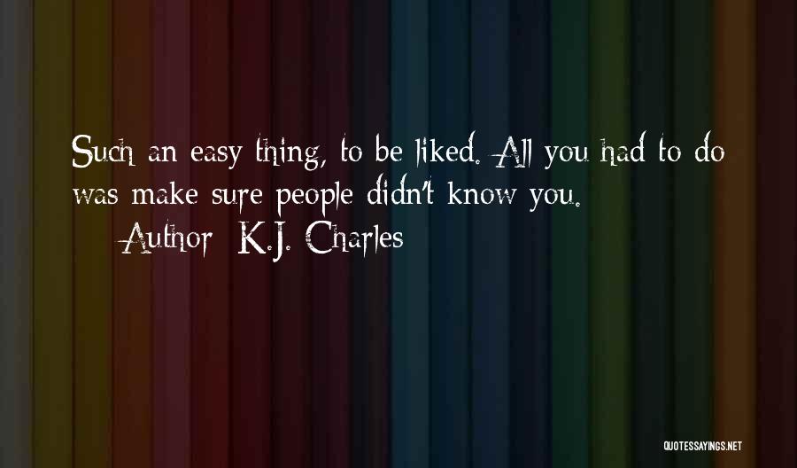 K.J. Charles Quotes: Such An Easy Thing, To Be Liked. All You Had To Do Was Make Sure People Didn't Know You.