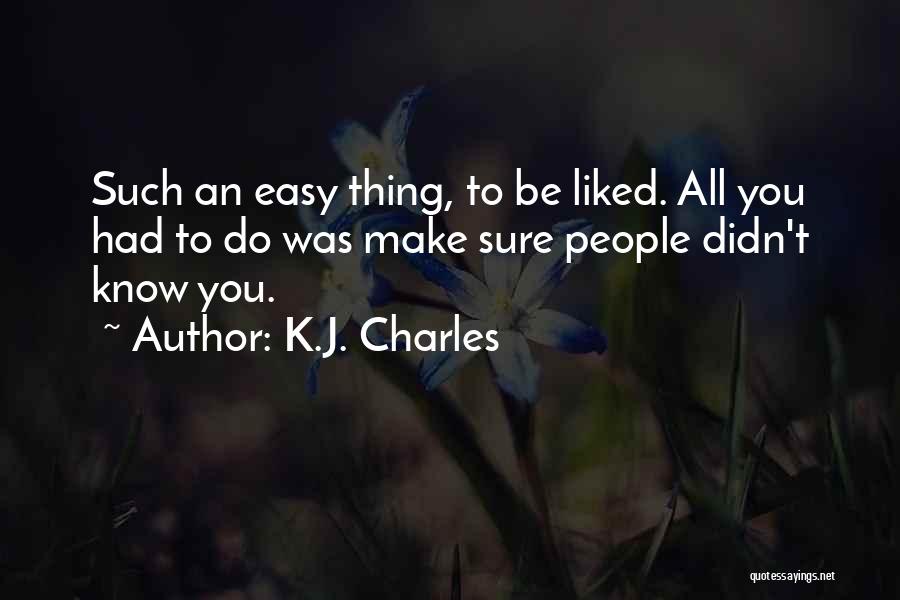 K.J. Charles Quotes: Such An Easy Thing, To Be Liked. All You Had To Do Was Make Sure People Didn't Know You.
