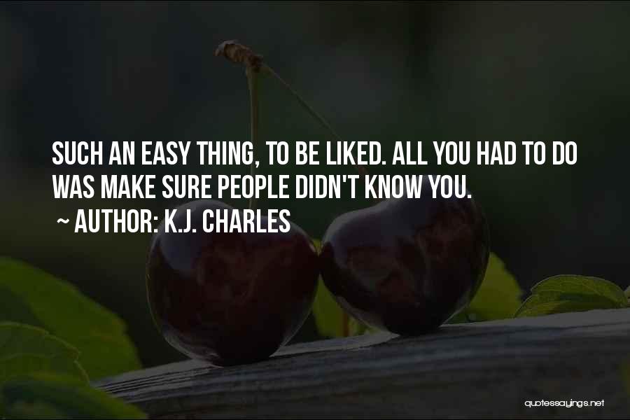 K.J. Charles Quotes: Such An Easy Thing, To Be Liked. All You Had To Do Was Make Sure People Didn't Know You.