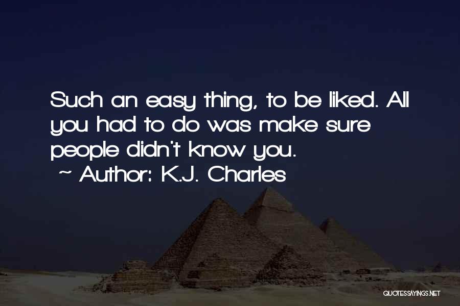 K.J. Charles Quotes: Such An Easy Thing, To Be Liked. All You Had To Do Was Make Sure People Didn't Know You.