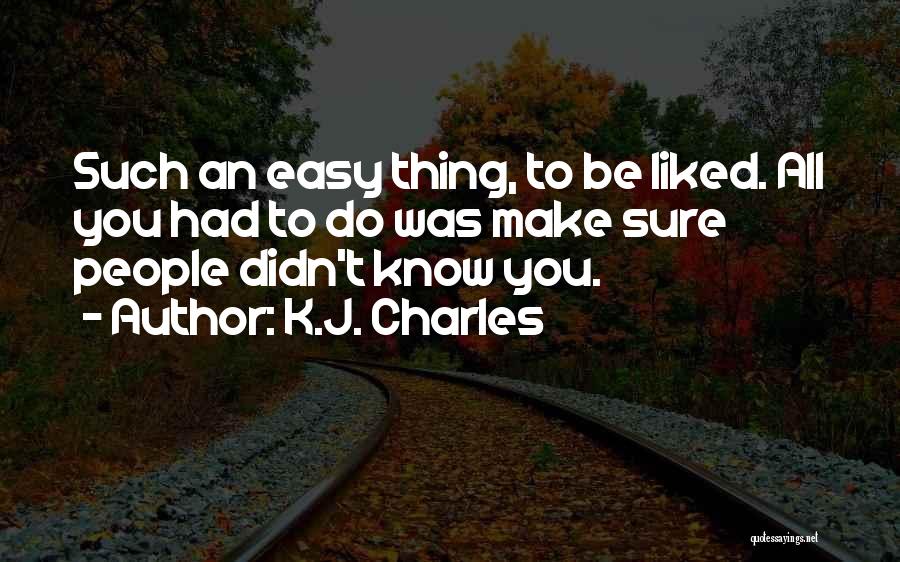 K.J. Charles Quotes: Such An Easy Thing, To Be Liked. All You Had To Do Was Make Sure People Didn't Know You.