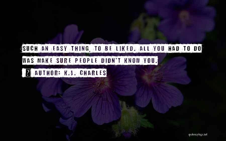 K.J. Charles Quotes: Such An Easy Thing, To Be Liked. All You Had To Do Was Make Sure People Didn't Know You.