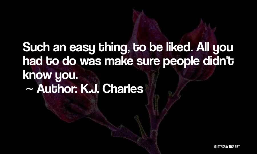 K.J. Charles Quotes: Such An Easy Thing, To Be Liked. All You Had To Do Was Make Sure People Didn't Know You.