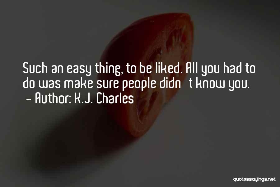 K.J. Charles Quotes: Such An Easy Thing, To Be Liked. All You Had To Do Was Make Sure People Didn't Know You.