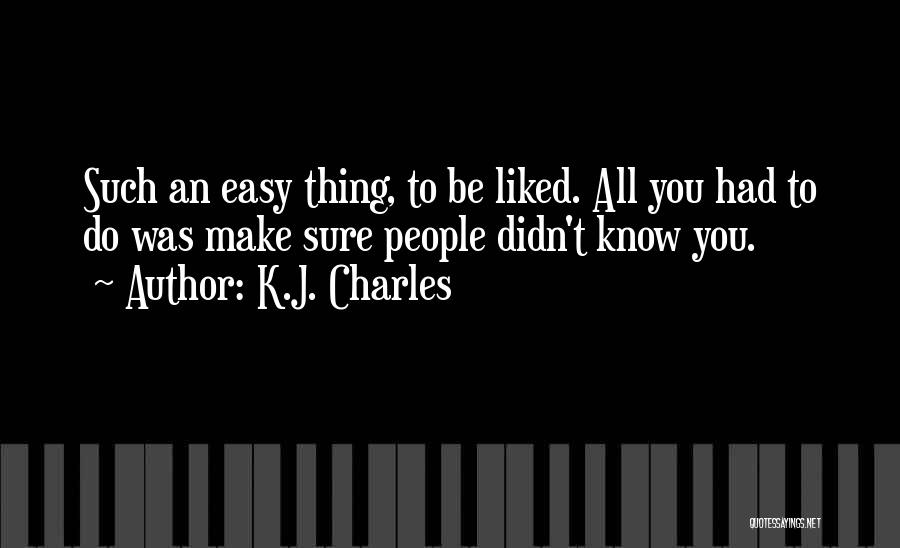 K.J. Charles Quotes: Such An Easy Thing, To Be Liked. All You Had To Do Was Make Sure People Didn't Know You.