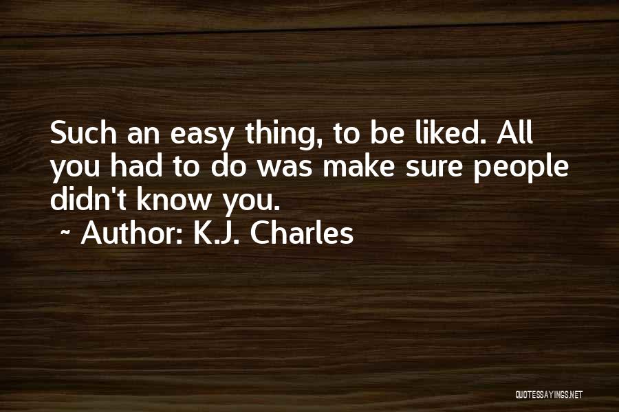 K.J. Charles Quotes: Such An Easy Thing, To Be Liked. All You Had To Do Was Make Sure People Didn't Know You.