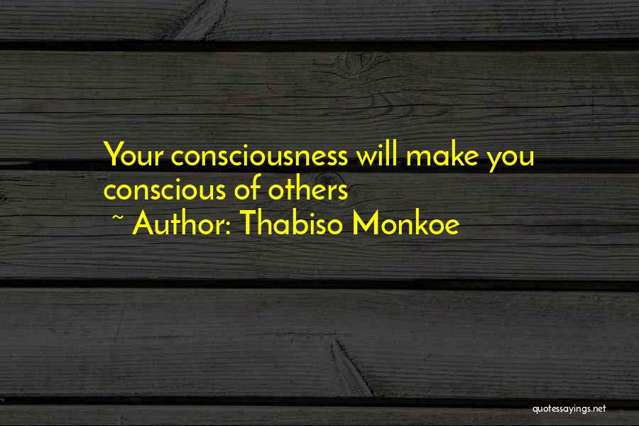 Thabiso Monkoe Quotes: Your Consciousness Will Make You Conscious Of Others