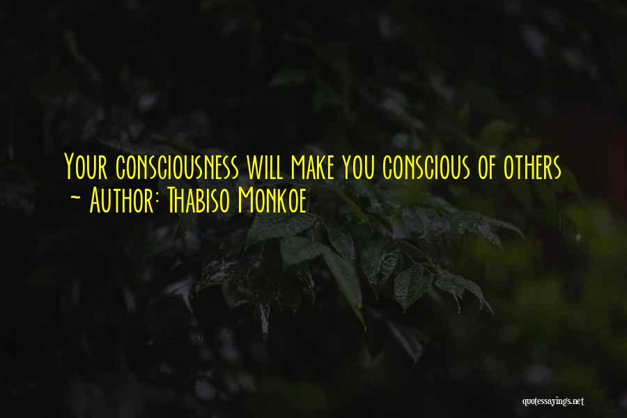 Thabiso Monkoe Quotes: Your Consciousness Will Make You Conscious Of Others