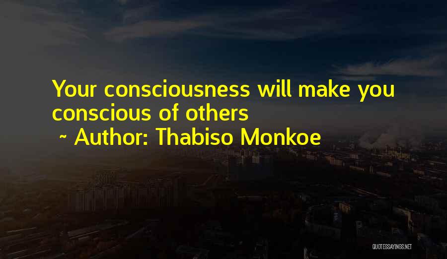 Thabiso Monkoe Quotes: Your Consciousness Will Make You Conscious Of Others