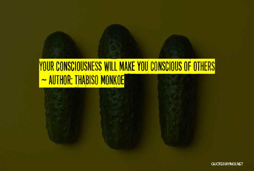 Thabiso Monkoe Quotes: Your Consciousness Will Make You Conscious Of Others