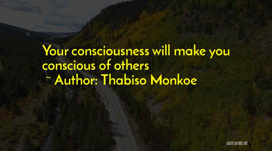 Thabiso Monkoe Quotes: Your Consciousness Will Make You Conscious Of Others