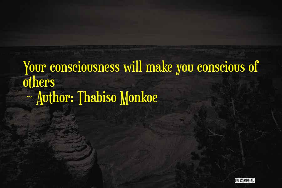 Thabiso Monkoe Quotes: Your Consciousness Will Make You Conscious Of Others