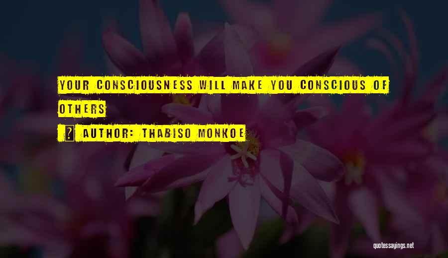 Thabiso Monkoe Quotes: Your Consciousness Will Make You Conscious Of Others