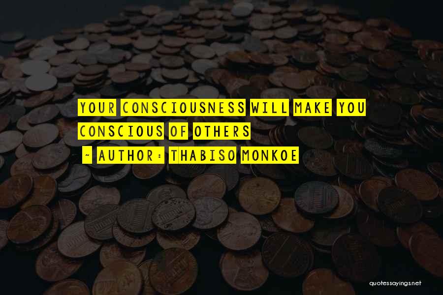 Thabiso Monkoe Quotes: Your Consciousness Will Make You Conscious Of Others