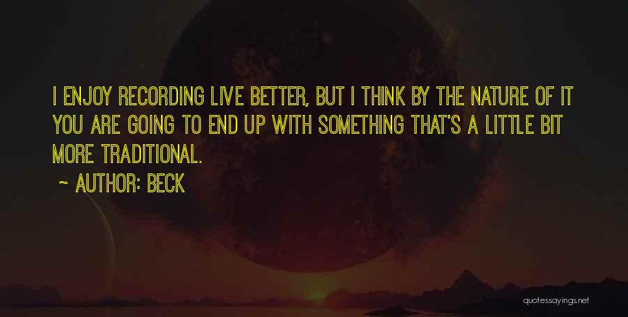 Beck Quotes: I Enjoy Recording Live Better, But I Think By The Nature Of It You Are Going To End Up With