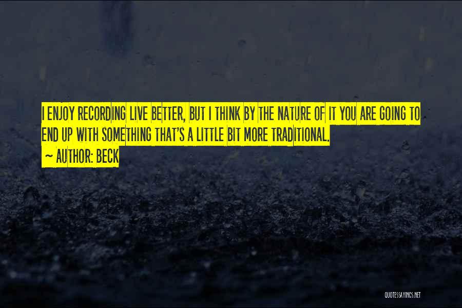 Beck Quotes: I Enjoy Recording Live Better, But I Think By The Nature Of It You Are Going To End Up With