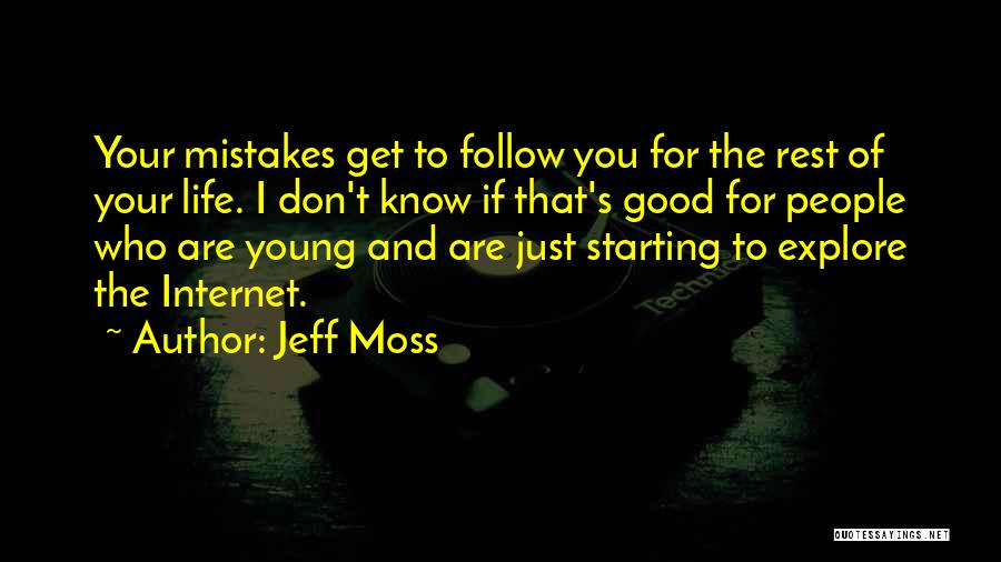 Jeff Moss Quotes: Your Mistakes Get To Follow You For The Rest Of Your Life. I Don't Know If That's Good For People
