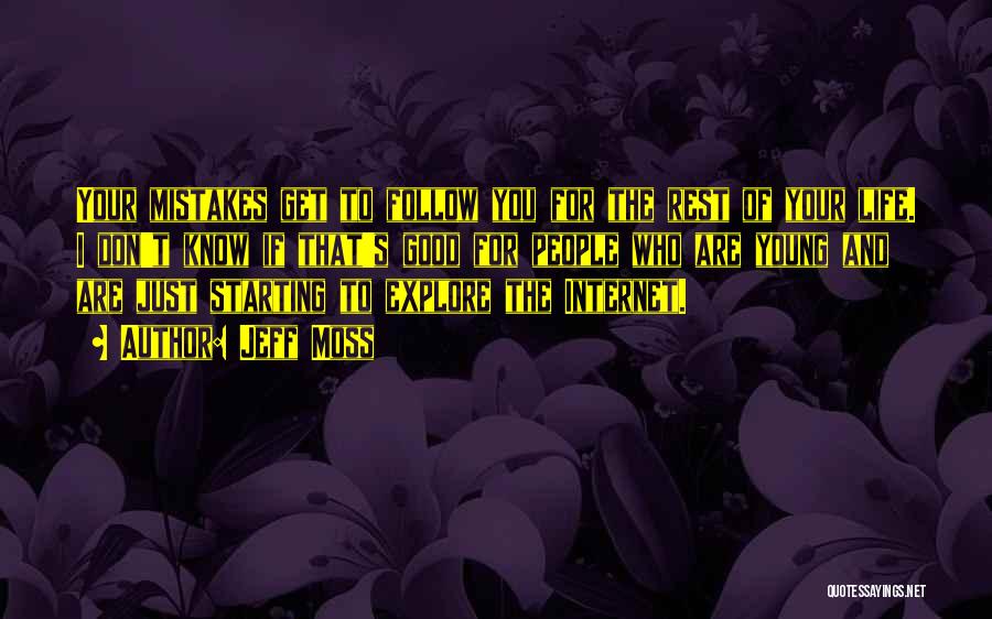 Jeff Moss Quotes: Your Mistakes Get To Follow You For The Rest Of Your Life. I Don't Know If That's Good For People
