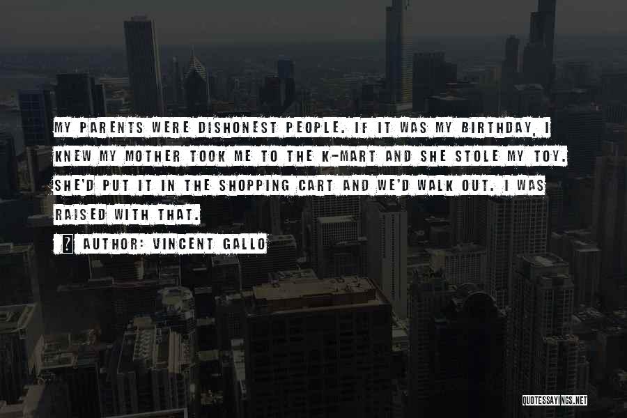 Vincent Gallo Quotes: My Parents Were Dishonest People. If It Was My Birthday, I Knew My Mother Took Me To The K-mart And