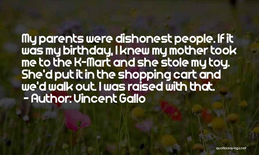 Vincent Gallo Quotes: My Parents Were Dishonest People. If It Was My Birthday, I Knew My Mother Took Me To The K-mart And