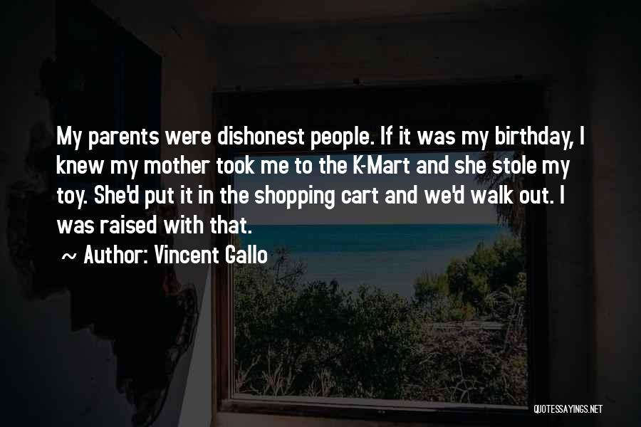 Vincent Gallo Quotes: My Parents Were Dishonest People. If It Was My Birthday, I Knew My Mother Took Me To The K-mart And