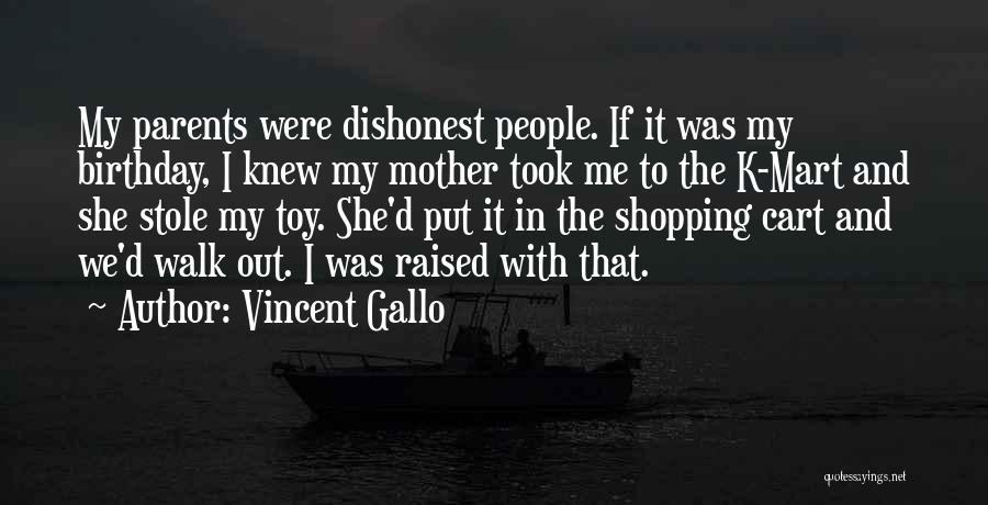 Vincent Gallo Quotes: My Parents Were Dishonest People. If It Was My Birthday, I Knew My Mother Took Me To The K-mart And