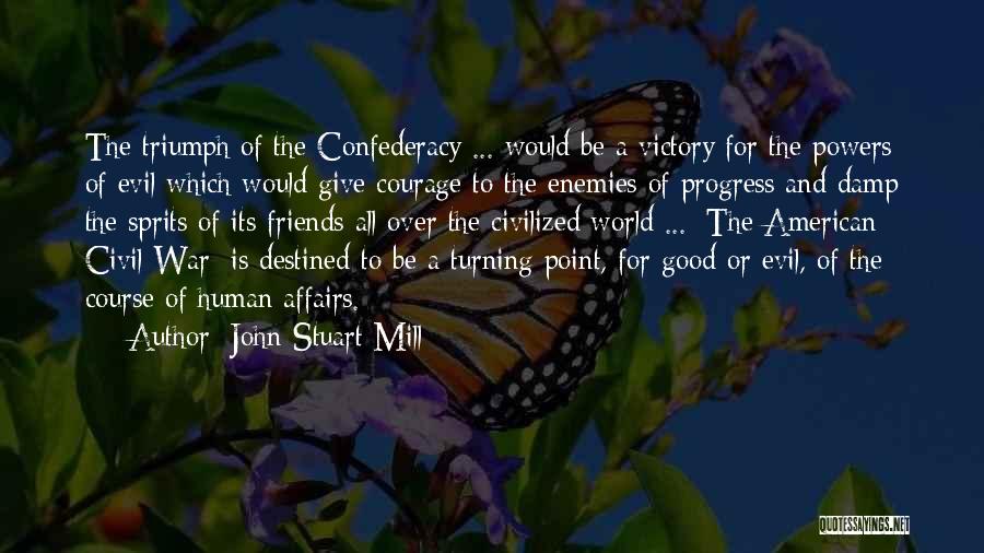 John Stuart Mill Quotes: The Triumph Of The Confederacy ... Would Be A Victory For The Powers Of Evil Which Would Give Courage To