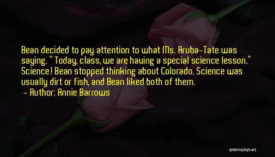 Annie Barrows Quotes: Bean Decided To Pay Attention To What Ms. Aruba-tate Was Saying. Today, Class, We Are Having A Special Science Lesson.