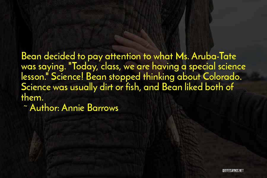 Annie Barrows Quotes: Bean Decided To Pay Attention To What Ms. Aruba-tate Was Saying. Today, Class, We Are Having A Special Science Lesson.