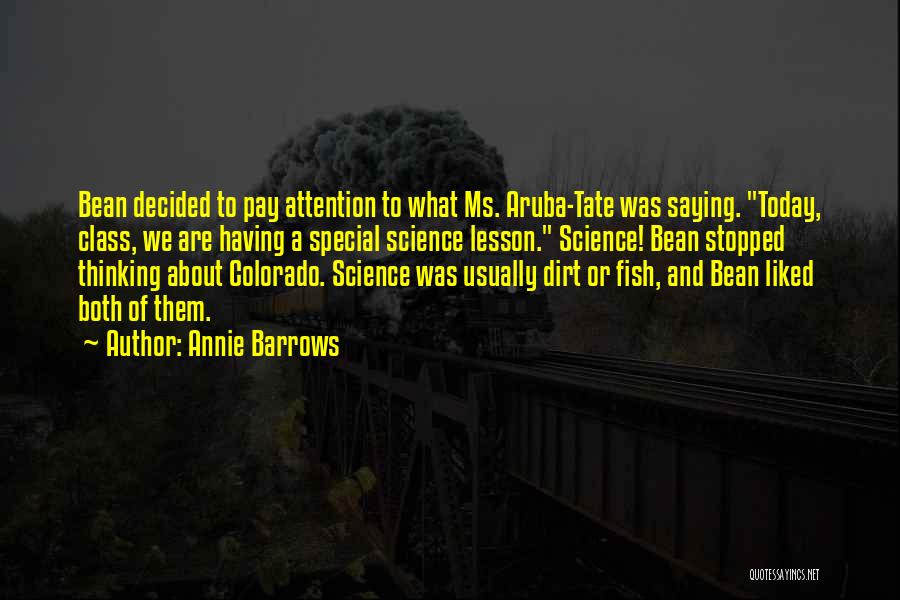 Annie Barrows Quotes: Bean Decided To Pay Attention To What Ms. Aruba-tate Was Saying. Today, Class, We Are Having A Special Science Lesson.