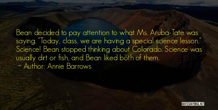 Annie Barrows Quotes: Bean Decided To Pay Attention To What Ms. Aruba-tate Was Saying. Today, Class, We Are Having A Special Science Lesson.