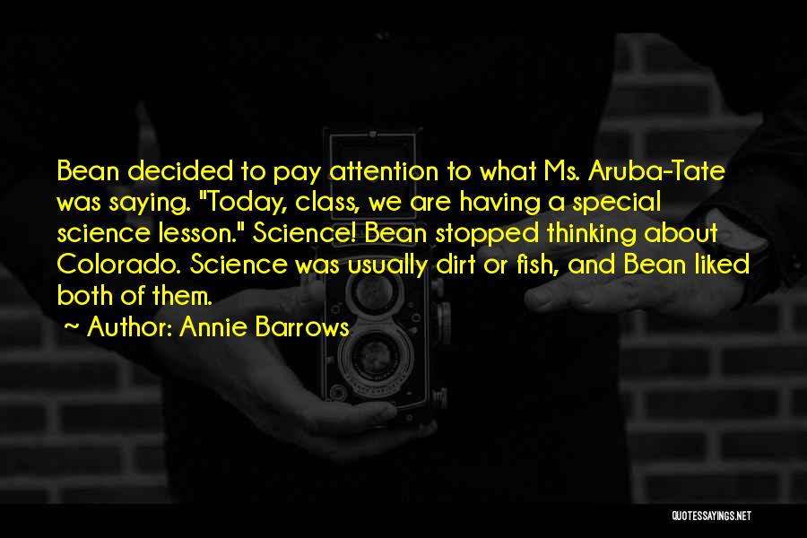 Annie Barrows Quotes: Bean Decided To Pay Attention To What Ms. Aruba-tate Was Saying. Today, Class, We Are Having A Special Science Lesson.