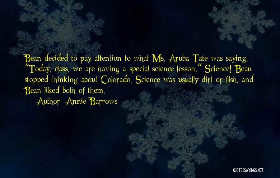 Annie Barrows Quotes: Bean Decided To Pay Attention To What Ms. Aruba-tate Was Saying. Today, Class, We Are Having A Special Science Lesson.