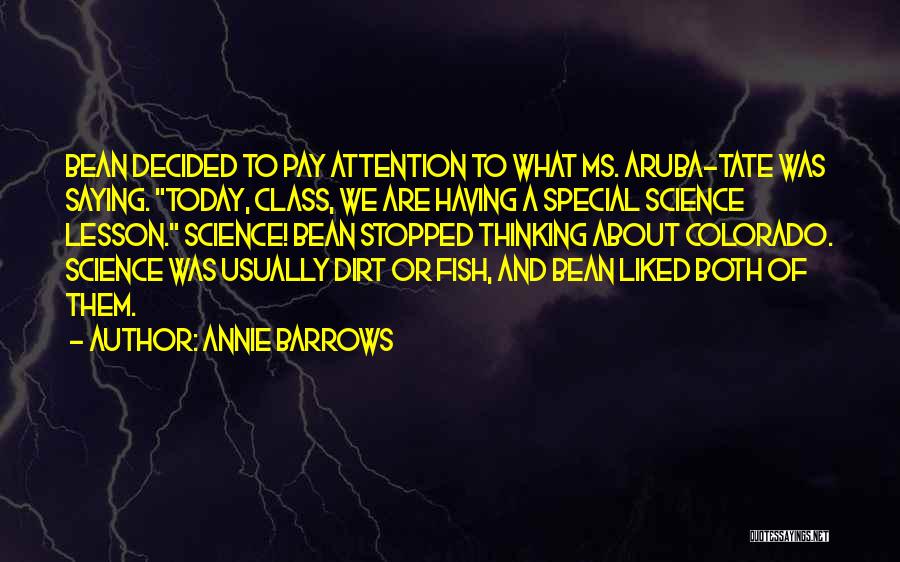 Annie Barrows Quotes: Bean Decided To Pay Attention To What Ms. Aruba-tate Was Saying. Today, Class, We Are Having A Special Science Lesson.