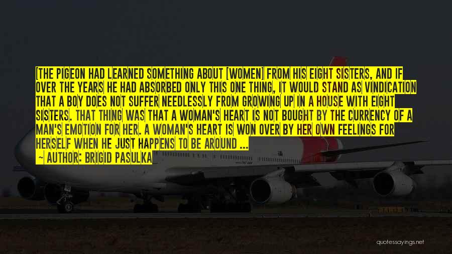 Brigid Pasulka Quotes: [the Pigeon Had Learned Something About [women] From His Eight Sisters, And If Over The Years He Had Absorbed Only