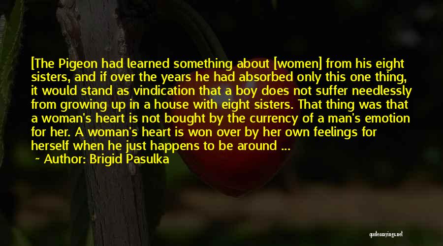 Brigid Pasulka Quotes: [the Pigeon Had Learned Something About [women] From His Eight Sisters, And If Over The Years He Had Absorbed Only