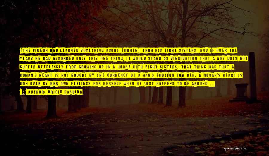 Brigid Pasulka Quotes: [the Pigeon Had Learned Something About [women] From His Eight Sisters, And If Over The Years He Had Absorbed Only