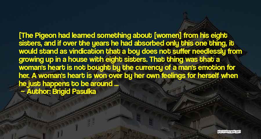 Brigid Pasulka Quotes: [the Pigeon Had Learned Something About [women] From His Eight Sisters, And If Over The Years He Had Absorbed Only