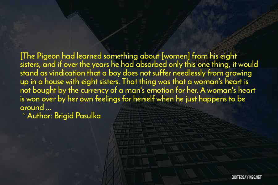 Brigid Pasulka Quotes: [the Pigeon Had Learned Something About [women] From His Eight Sisters, And If Over The Years He Had Absorbed Only