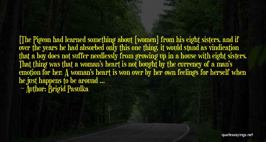 Brigid Pasulka Quotes: [the Pigeon Had Learned Something About [women] From His Eight Sisters, And If Over The Years He Had Absorbed Only