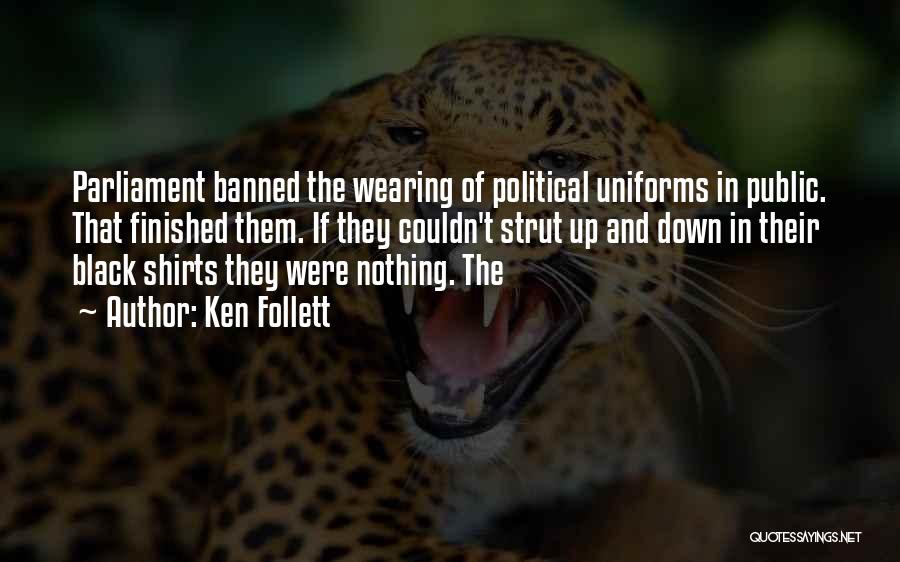 Ken Follett Quotes: Parliament Banned The Wearing Of Political Uniforms In Public. That Finished Them. If They Couldn't Strut Up And Down In