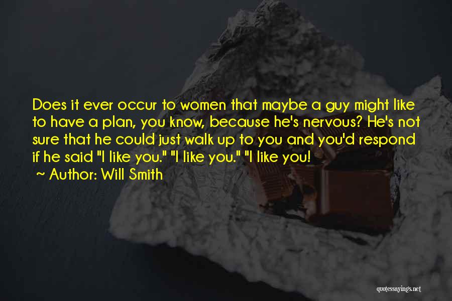 Will Smith Quotes: Does It Ever Occur To Women That Maybe A Guy Might Like To Have A Plan, You Know, Because He's