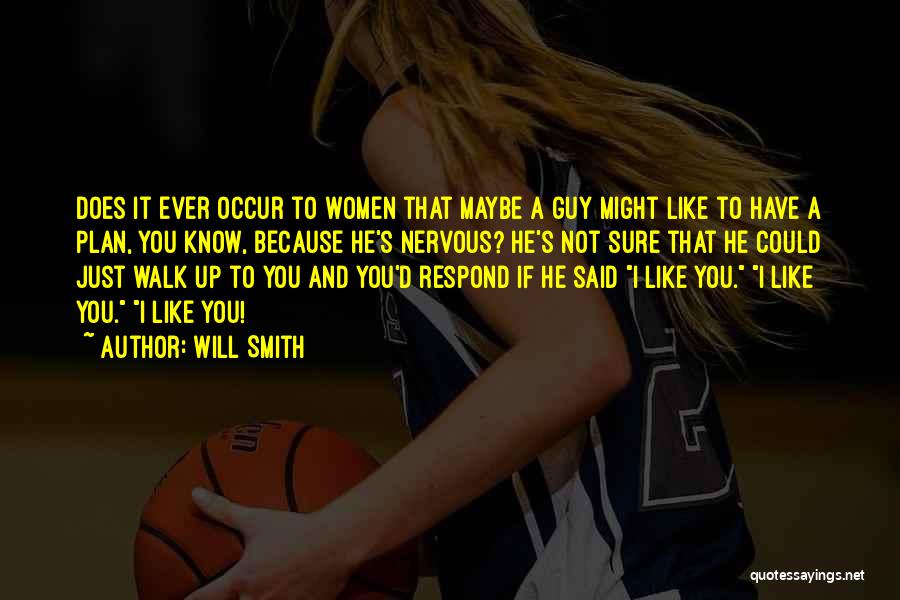 Will Smith Quotes: Does It Ever Occur To Women That Maybe A Guy Might Like To Have A Plan, You Know, Because He's