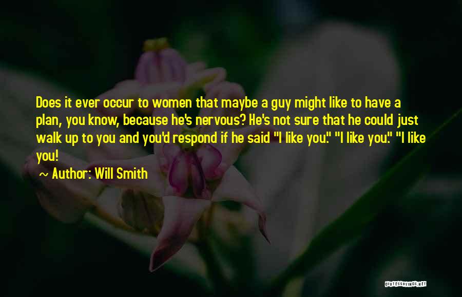 Will Smith Quotes: Does It Ever Occur To Women That Maybe A Guy Might Like To Have A Plan, You Know, Because He's