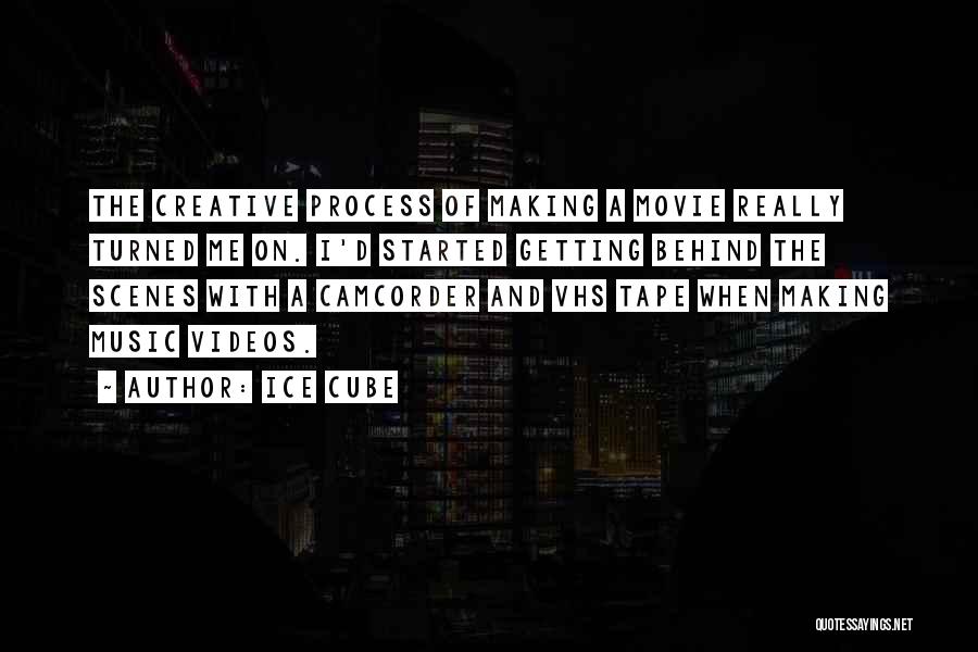 Ice Cube Quotes: The Creative Process Of Making A Movie Really Turned Me On. I'd Started Getting Behind The Scenes With A Camcorder