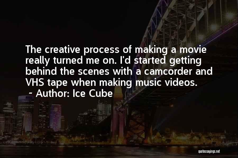 Ice Cube Quotes: The Creative Process Of Making A Movie Really Turned Me On. I'd Started Getting Behind The Scenes With A Camcorder