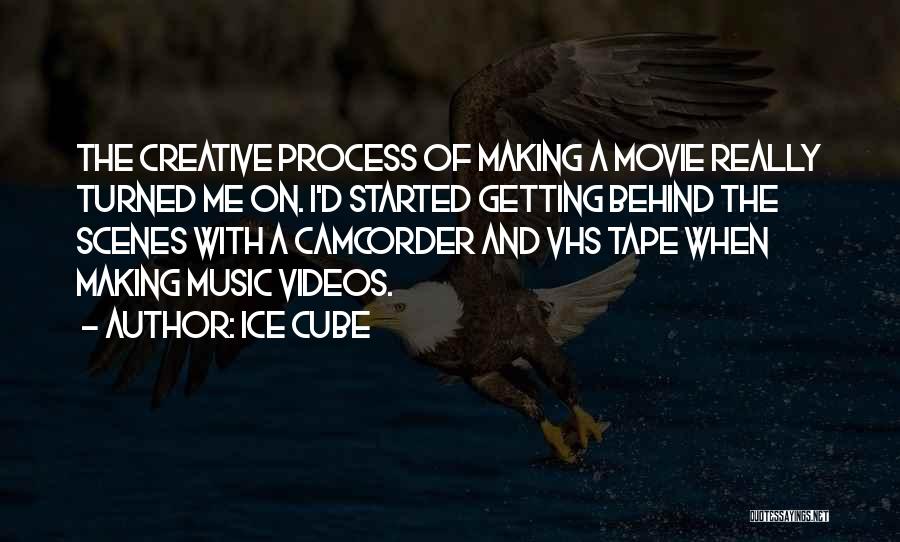 Ice Cube Quotes: The Creative Process Of Making A Movie Really Turned Me On. I'd Started Getting Behind The Scenes With A Camcorder