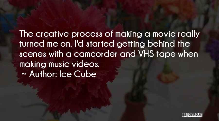 Ice Cube Quotes: The Creative Process Of Making A Movie Really Turned Me On. I'd Started Getting Behind The Scenes With A Camcorder