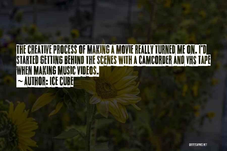 Ice Cube Quotes: The Creative Process Of Making A Movie Really Turned Me On. I'd Started Getting Behind The Scenes With A Camcorder