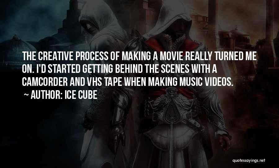 Ice Cube Quotes: The Creative Process Of Making A Movie Really Turned Me On. I'd Started Getting Behind The Scenes With A Camcorder